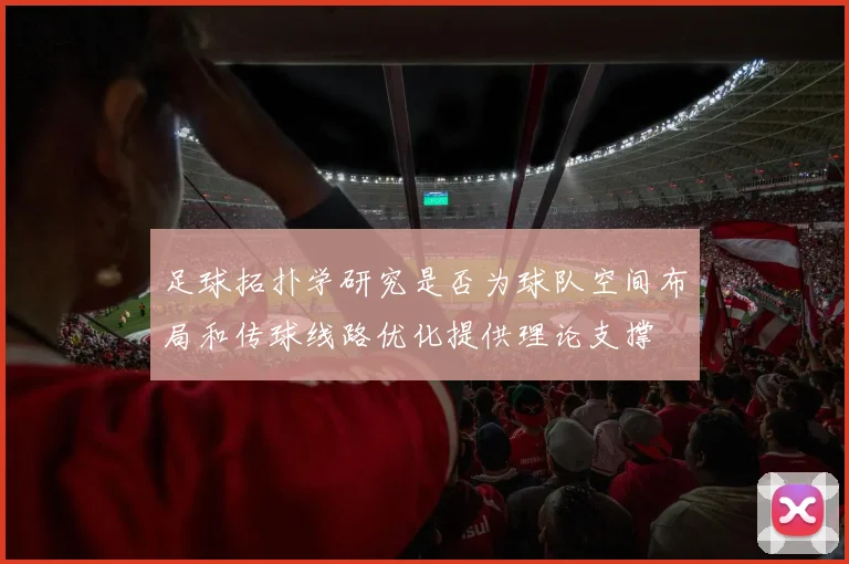 足球拓扑学研究是否为球队空间布局和传球线路优化提供理论支撑